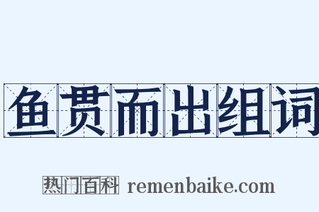 鱼贯而出组词是什么意思的图片